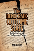 The Democratic Outcome State: Political Meritocracy and the Tyranny of Consent 1543756980 Book Cover