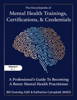 The Encyclopedia of Mental Health Trainings, Certifications, and Credentials: A Professional's Guide to Becoming a Better Mental Health Practitioner Volume 4 B0FJRSM1JM Book Cover