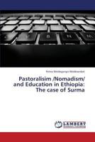 Pastoralisim /Nomadism/ and Education in Ethiopia: The case of Surma 3659425788 Book Cover