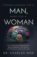 Strong Enough for a Man, Made for a Woman : How Testosterone Is Helping Women Reduce Health Risks, Win the War with Menopause, and Enjoy Sex Again 1636804756 Book Cover