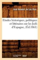 Etudes Historiques, Politiques Et Litta(c)Raires Sur Les Juifs D'Espagne, (A0/00d.1861) 201266234X Book Cover