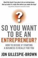 So You Want To Be An Entrepreneur: How to decide if starting a business is really for you 1841128031 Book Cover