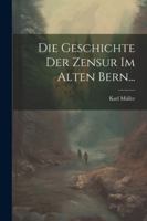 Die Geschichte Der Zensur Im Alten Bern... 1022616064 Book Cover