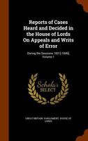 Reports of Cases Heard and Decided in the House of Lords On Appeals and Writs of Error: During the Sessions 1831[-1846], Volume 1 1142186474 Book Cover