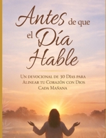Antes de que hable el día: Un devocional de 30 días para alinear tu corazón con Dios cada mañana B0GMVHXZGX Book Cover