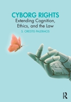 Cyborg Rights: Extending Cognition, Ethics, and the Law 1032957530 Book Cover