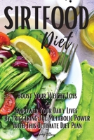 Sirtfood Diet: Boost Your Weight Loss and Empower Your Daily Lives by Triggering the Metabolic Power with This Ultimate Diet Plan. 50 Quick & Easy Recipes 1802510265 Book Cover