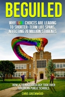 BEGUILED Why LGBT Choice are Leading To Shorter-Term Life Spans, Affecting 70 Million Students: How a Teenage Ideology Took Over American Public Schools 0979954029 Book Cover