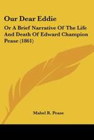 Our Dear Eddie: Or A Brief Narrative Of The Life And Death Of Edward Champion Pease 1171647441 Book Cover