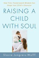 Raising a Child with Soul: How Time-Tested Jewish Wisdom Can Shape Your Child's Character 0312541961 Book Cover