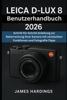 Leica D-Lux 8 Benutzerhandbuch 2026: Schritt-für-Schritt-Anleitung zur Beherrschung Ihrer Kamera mit versteckten Funktionen und Fotografie-Tipps (German Edition) B0FR1VNQRF Book Cover