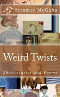 Weird Twists: Short Stories and Poems 1532729537 Book Cover