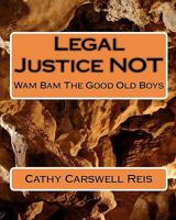 Legal Justice NOT: Wam Bam The Good Old Boys 1453677879 Book Cover