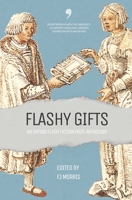 Flashy Gifts: An Oxford Flash Fiction Prize Anthology 1739209737 Book Cover