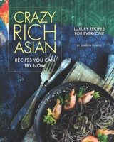 Crazy Rich Asian Recipes You Can Try Now: Luxury Recipes for Everyone B08KH3VF4V Book Cover