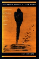 Dangerous Women, Deadly Words: Phallic Fantasy and Modernity in Three Japanese Writers 0804732124 Book Cover