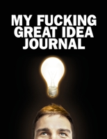 My Fucking Great Idea Journal 1652768963 Book Cover