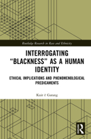 Interrogating “Blackness” As a Human Identity: Ethical Implications and Phenomenological Predicaments 1041139993 Book Cover
