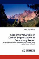 Economic Valuation of Carbon Sequestration in Community Forest: A critical analysis from Community Forest of Inner Dang Deukhuri Valley of Nepal 3843377251 Book Cover