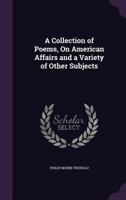 Collection of Poems on American Affairs and Variety of Other Subjects 1377589714 Book Cover