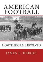 American Football: How the Game Evolved 1490977139 Book Cover