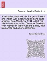 A particular History of the five years French and Indian War in New England and parts adjacent from March 15, 1744 to Oct. 16, 1749 sometimes called ... with his portrait and other engravings. 1241701725 Book Cover
