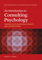 An Introduction to Consulting Psychology: Working with Individuals, Groups, and Organizations 1433821788 Book Cover