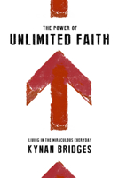 The Power of Unlimited Faith: Living in the Miraculous Everyday 0768404657 Book Cover