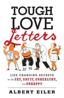 Tough Love Letters: Life Changing Secrets for the Fat, Unfit, Unhealthy, and Unhappy 1701621177 Book Cover