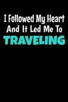 I Followed My Heart And It Led Me To Traveling: Traveling Notebook Gift 120 Dot Grid Page 1670997758 Book Cover