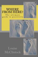 Where from here?: The ultimate guide to positivity 1976004292 Book Cover