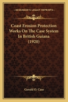 Coast Erosion Protection Works On The Case System In British Guiana 1120178452 Book Cover
