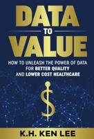 Data to Value: How to Unleash the Power of Data for Better Quality and Lower Cost Healthcare 1737449714 Book Cover