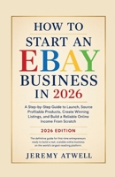 How To Start An EBAY Business in 2026: A Step-by-Step Guide to Launch, Source Profitable Products, Create Winning Listings, and Build a Reliable Online Income From Scratch B0H565W5FS Book Cover