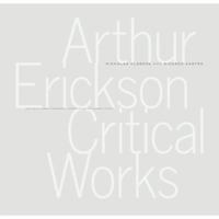 Arthur Erickson Critical Works 1553651545 Book Cover