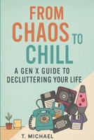 From Chaos to Chill: A Gen X Guide to Decluttering Your Life (Gen X Life Reset Series) B0FM87ZF2Y Book Cover