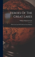 Heroes Of The Great Lakes: With An Account Of The Recent Great Disasters B0BMMCT7ND Book Cover