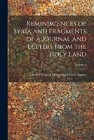Reminiscences of Syria and Fragments of a Journal and Letters From the Holy Land; Volume I 1022084054 Book Cover