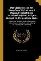 Das Colonatsrecht, Mit Besonderer R�cksicht Auf Dessen Geschichtliche Entwickelung Und Jetzigen Zustand Im F�rstenthum Lippe: ... Band, Eine Sammlung Von Gerichtlichen Erkenntnissen, Gutachten ... ALS 1279792701 Book Cover