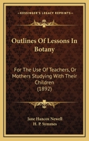 Outlines Of Lessons In Botany: For The Use Of Teachers, Or Mothers Studying With Their Children 1437066798 Book Cover