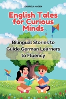 English Tales for Curious Minds: Bilingual Stories to Guide German Learners to Fluency B0DRXYS6YP Book Cover