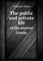 The Public and Private Life of the Ancient Greeks 1347622543 Book Cover