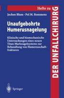 Unaufgebohrte Humerusnagelung: Klinische Und Biomechanische Untersuchungen Eines Neuen Titan-Marknagelsystems Zur Behandlung Von Humerusschaftfrakturen 3540670955 Book Cover