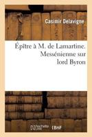 Lettre à M. de Lamartine ; Messenienne sur Lord Byron 2011849551 Book Cover