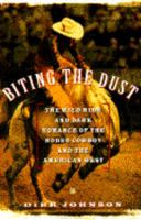 Biting the Dust: The Wild Ride and Dark Romance of the Rodeo Cowboy and the American West 0671792210 Book Cover
