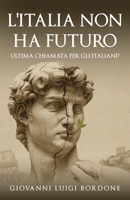 L'ITALIA NON HA FUTURO: ULTIMA CHIAMATA PER GLI ITALIANI? (Italian Edition) B0FB9PQLLX Book Cover