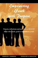 Empowering Youth with Purpose: Prayers, reflections and activities for those who teach, guide or minister to youth 1463560761 Book Cover