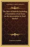 The Idea of Rebirth Including a Translation of an Essay on Re-incarnation by Karl Heckel 0766105857 Book Cover