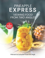 Pineapple Express - Viewing Food from Two Angles: Vibrant & Colorful Food on High B099KWSDKM Book Cover