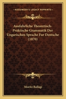Ausfuhrliche Theoretisch-Praktische Grammatik Der Ungarischen Sprache Fur Dentsche (1870) 1168135176 Book Cover